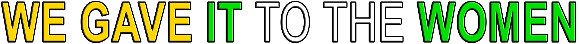 WE GAVE IT TO THE WOMEN